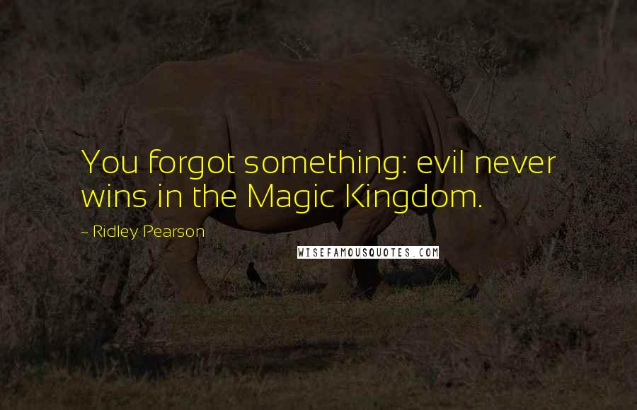 Ridley Pearson Quotes: You forgot something: evil never wins in the Magic Kingdom.