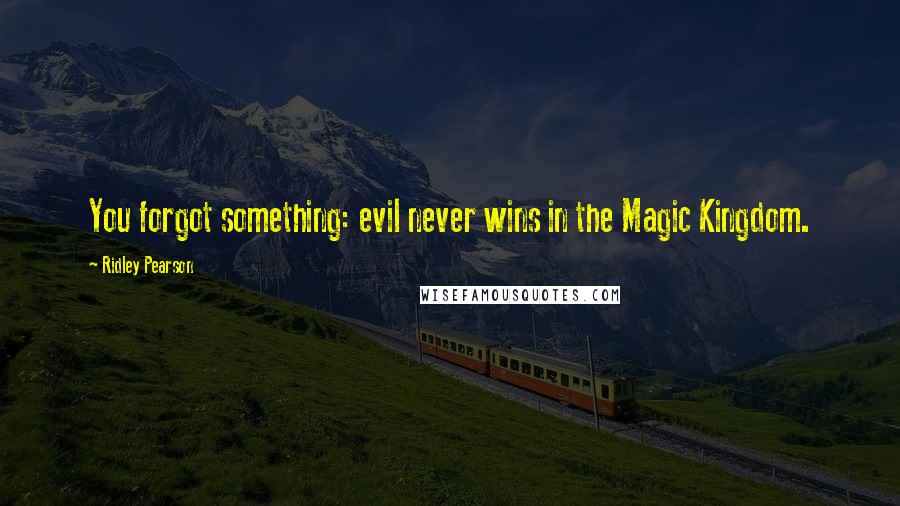 Ridley Pearson Quotes: You forgot something: evil never wins in the Magic Kingdom.