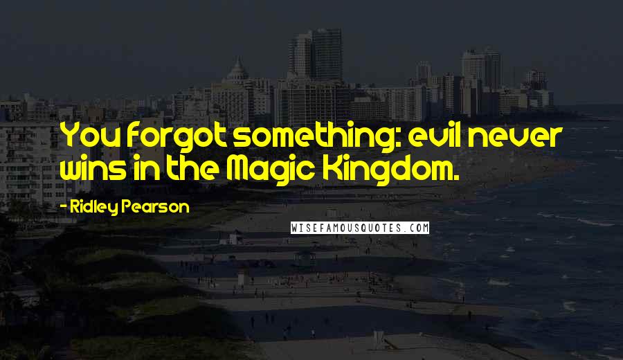 Ridley Pearson Quotes: You forgot something: evil never wins in the Magic Kingdom.