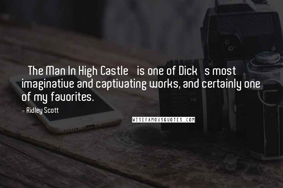 Ridley Scott Quotes: 'The Man In High Castle' is one of Dick's most imaginative and captivating works, and certainly one of my favorites.