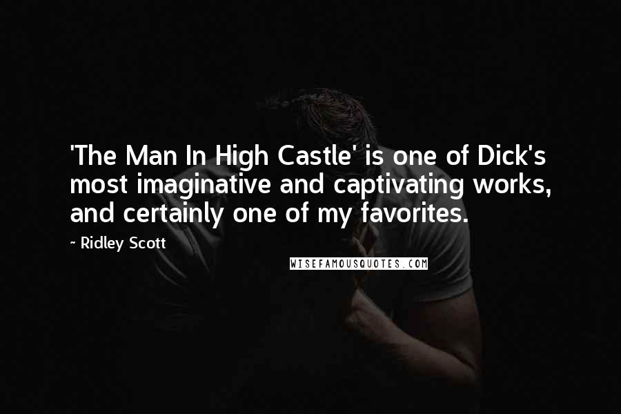 Ridley Scott Quotes: 'The Man In High Castle' is one of Dick's most imaginative and captivating works, and certainly one of my favorites.
