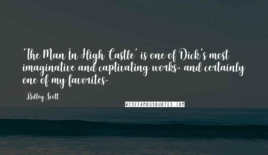 Ridley Scott Quotes: 'The Man In High Castle' is one of Dick's most imaginative and captivating works, and certainly one of my favorites.