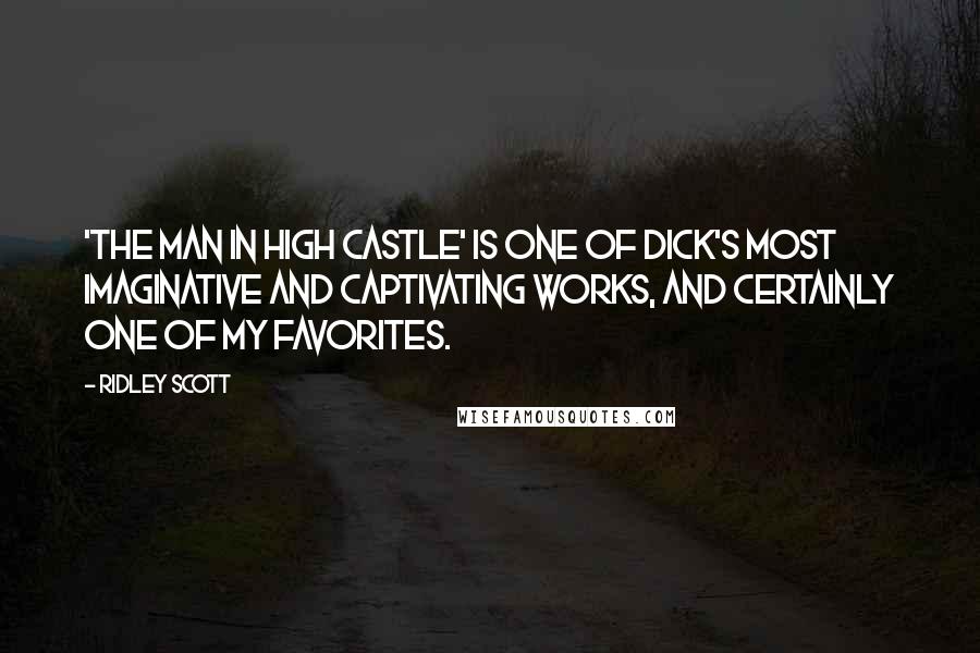 Ridley Scott Quotes: 'The Man In High Castle' is one of Dick's most imaginative and captivating works, and certainly one of my favorites.