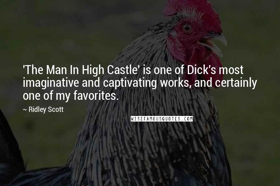 Ridley Scott Quotes: 'The Man In High Castle' is one of Dick's most imaginative and captivating works, and certainly one of my favorites.