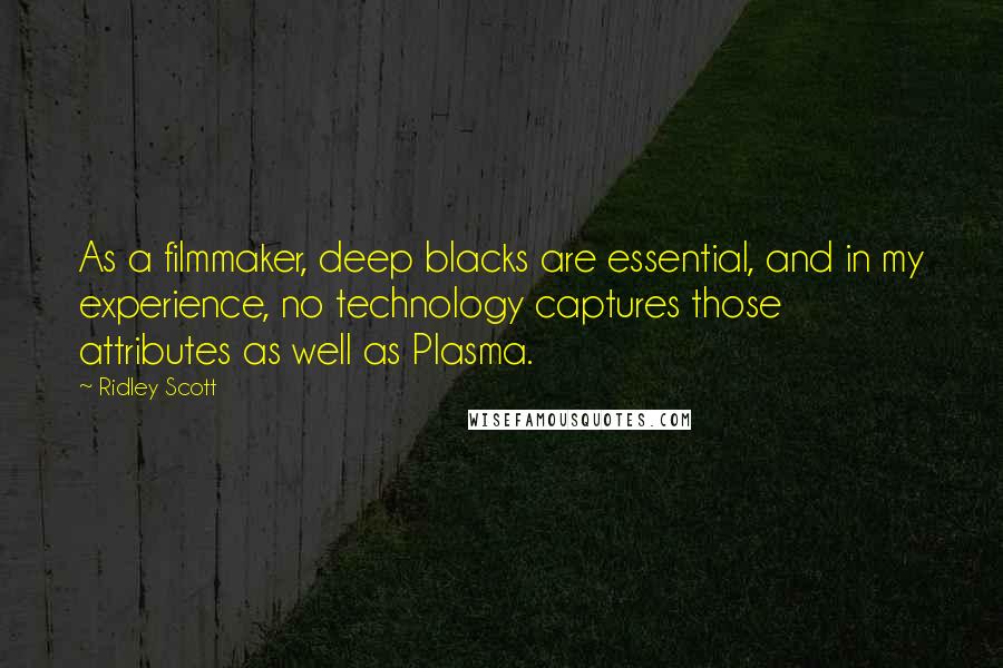 Ridley Scott Quotes: As a filmmaker, deep blacks are essential, and in my experience, no technology captures those attributes as well as Plasma.