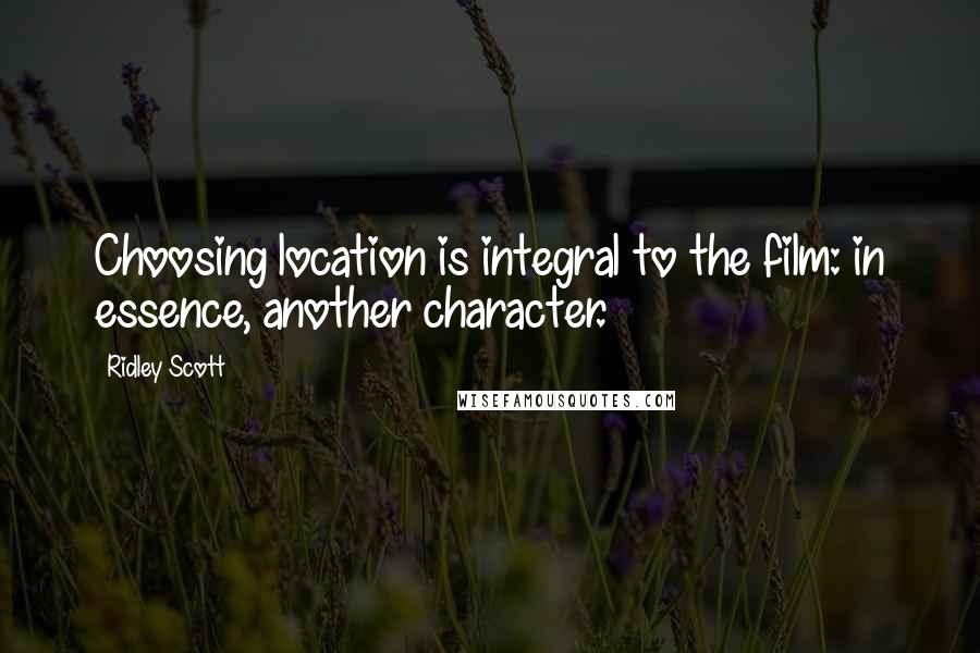 Ridley Scott Quotes: Choosing location is integral to the film: in essence, another character.