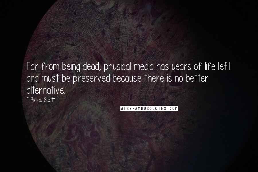 Ridley Scott Quotes: Far from being dead, physical media has years of life left and must be preserved because there is no better alternative.