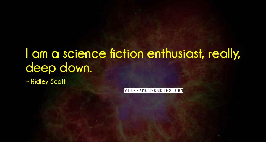 Ridley Scott Quotes: I am a science fiction enthusiast, really, deep down.