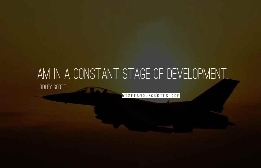 Ridley Scott Quotes: I am in a constant stage of development.