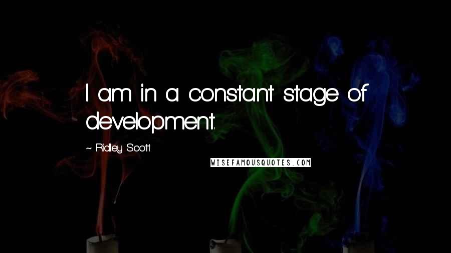 Ridley Scott Quotes: I am in a constant stage of development.