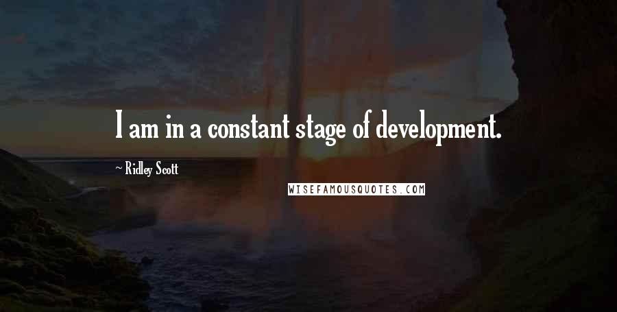 Ridley Scott Quotes: I am in a constant stage of development.