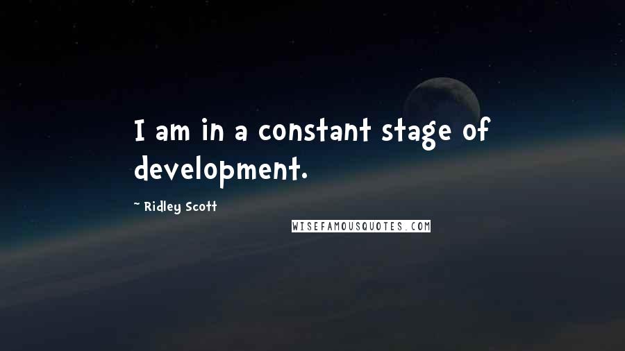 Ridley Scott Quotes: I am in a constant stage of development.