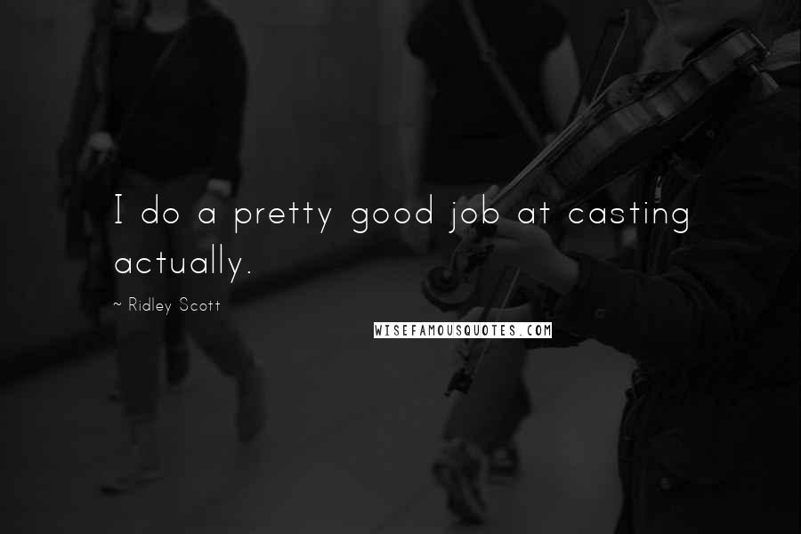 Ridley Scott Quotes: I do a pretty good job at casting actually.