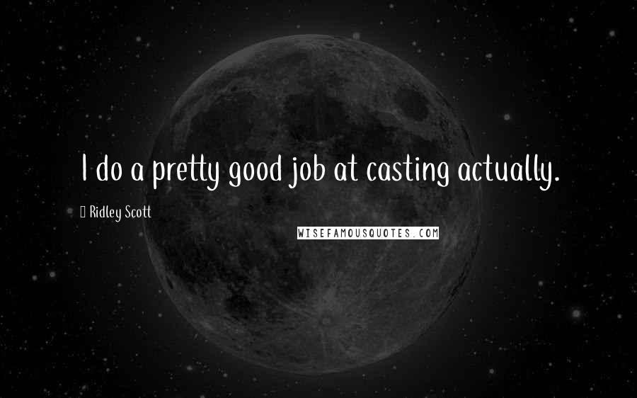 Ridley Scott Quotes: I do a pretty good job at casting actually.