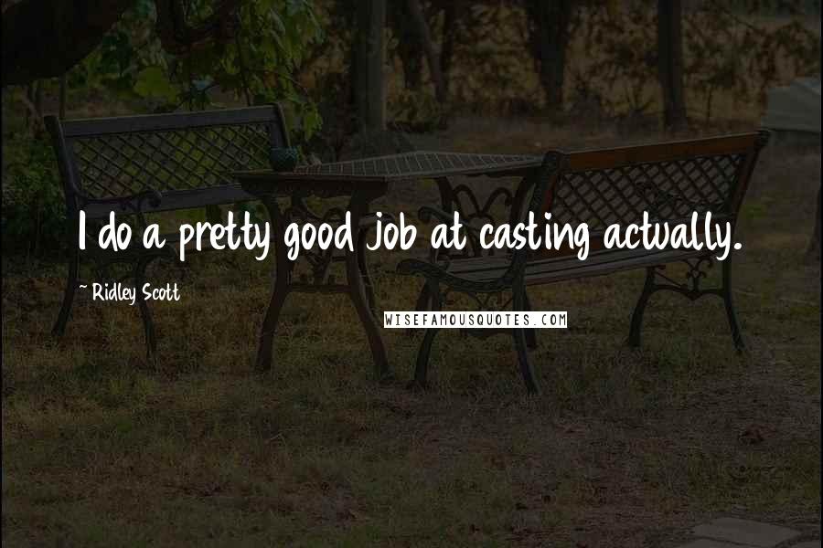 Ridley Scott Quotes: I do a pretty good job at casting actually.
