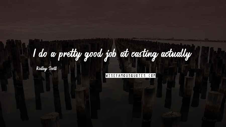 Ridley Scott Quotes: I do a pretty good job at casting actually.