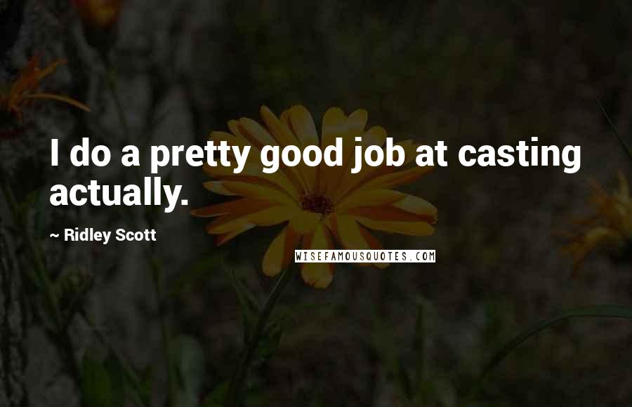 Ridley Scott Quotes: I do a pretty good job at casting actually.