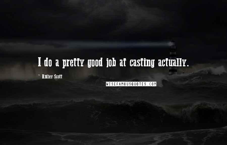 Ridley Scott Quotes: I do a pretty good job at casting actually.