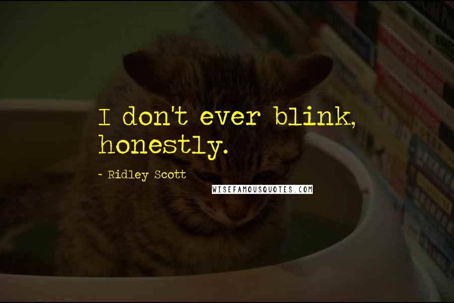 Ridley Scott Quotes: I don't ever blink, honestly.