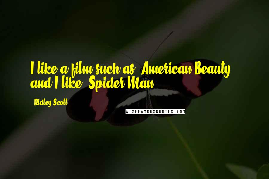 Ridley Scott Quotes: I like a film such as 'American Beauty,' and I like 'Spider-Man.'