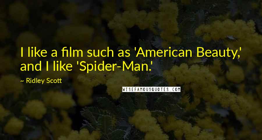 Ridley Scott Quotes: I like a film such as 'American Beauty,' and I like 'Spider-Man.'