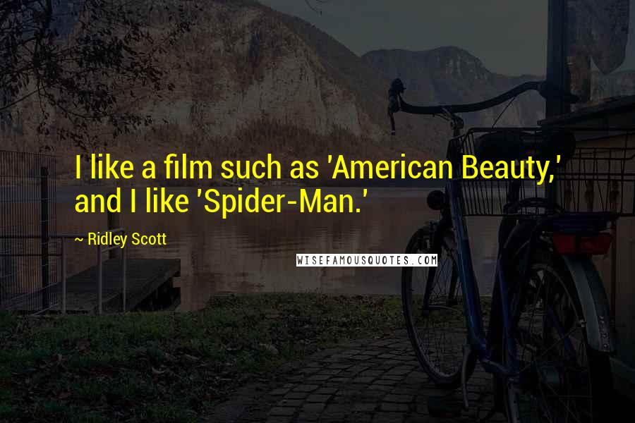 Ridley Scott Quotes: I like a film such as 'American Beauty,' and I like 'Spider-Man.'