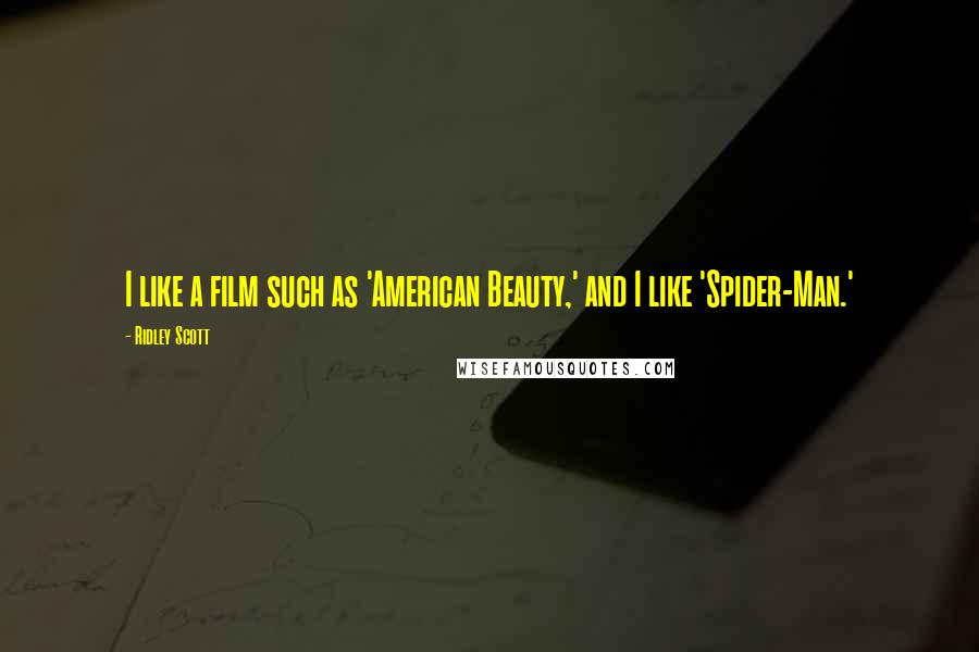 Ridley Scott Quotes: I like a film such as 'American Beauty,' and I like 'Spider-Man.'