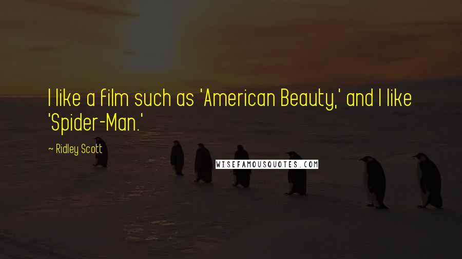 Ridley Scott Quotes: I like a film such as 'American Beauty,' and I like 'Spider-Man.'