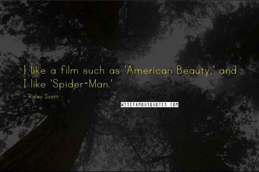 Ridley Scott Quotes: I like a film such as 'American Beauty,' and I like 'Spider-Man.'