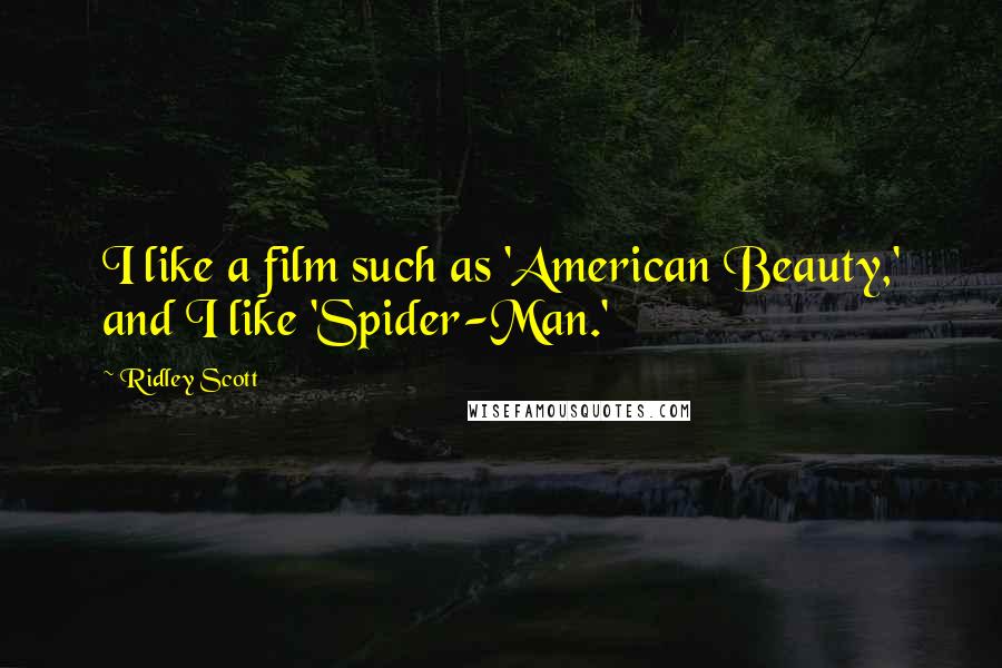 Ridley Scott Quotes: I like a film such as 'American Beauty,' and I like 'Spider-Man.'