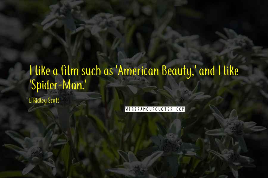 Ridley Scott Quotes: I like a film such as 'American Beauty,' and I like 'Spider-Man.'