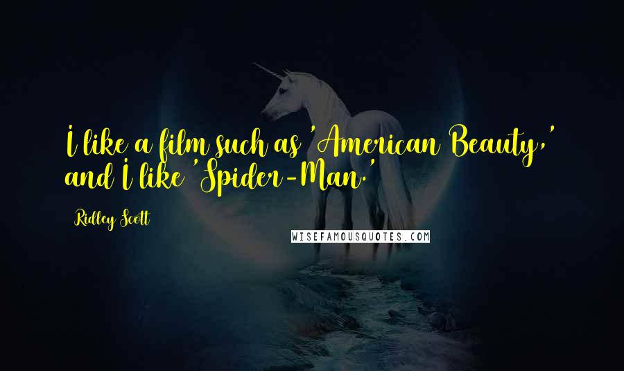 Ridley Scott Quotes: I like a film such as 'American Beauty,' and I like 'Spider-Man.'