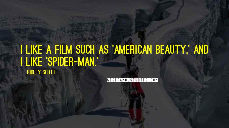 Ridley Scott Quotes: I like a film such as 'American Beauty,' and I like 'Spider-Man.'