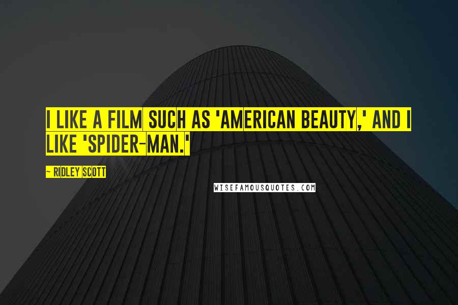 Ridley Scott Quotes: I like a film such as 'American Beauty,' and I like 'Spider-Man.'