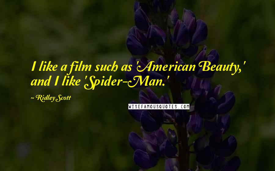 Ridley Scott Quotes: I like a film such as 'American Beauty,' and I like 'Spider-Man.'