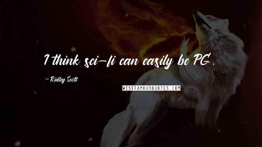 Ridley Scott Quotes: I think sci-fi can easily be PG.