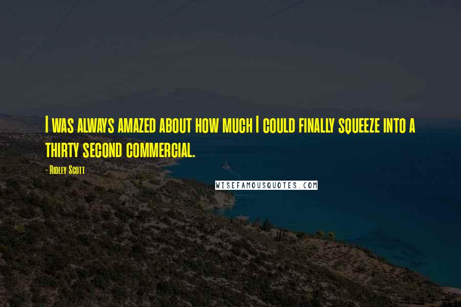 Ridley Scott Quotes: I was always amazed about how much I could finally squeeze into a thirty second commercial.