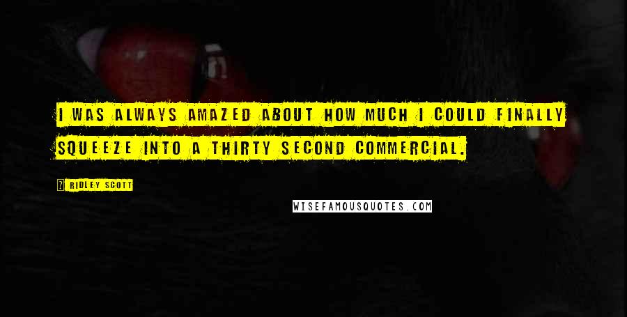 Ridley Scott Quotes: I was always amazed about how much I could finally squeeze into a thirty second commercial.