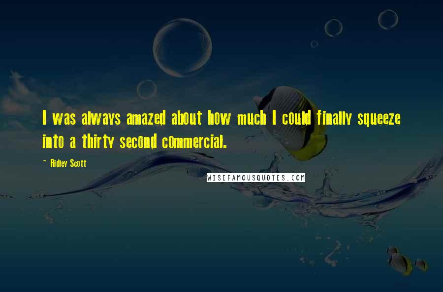 Ridley Scott Quotes: I was always amazed about how much I could finally squeeze into a thirty second commercial.