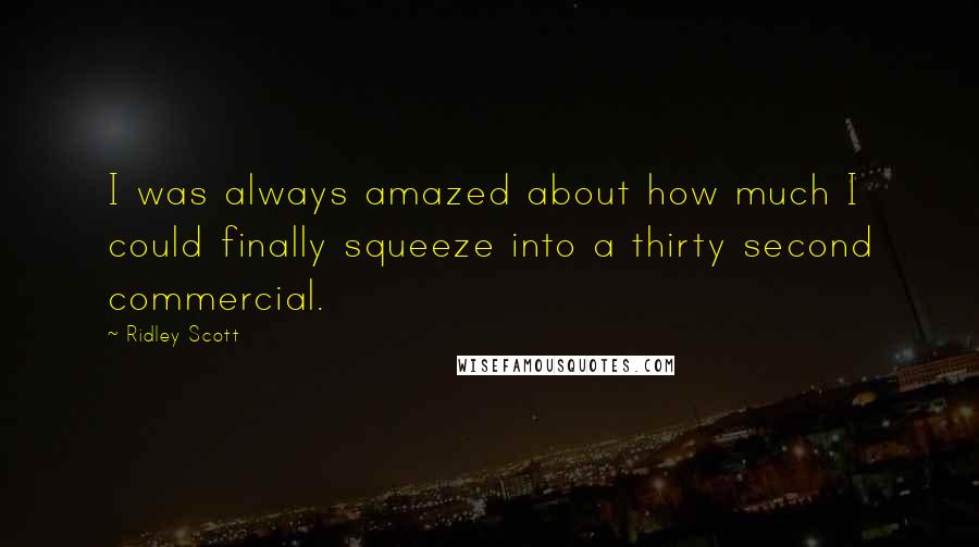 Ridley Scott Quotes: I was always amazed about how much I could finally squeeze into a thirty second commercial.