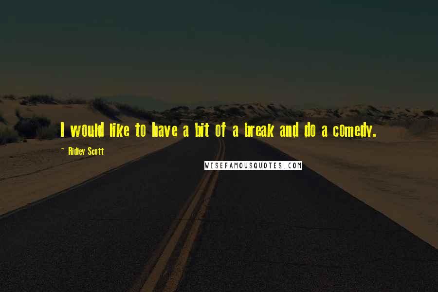 Ridley Scott Quotes: I would like to have a bit of a break and do a comedy.