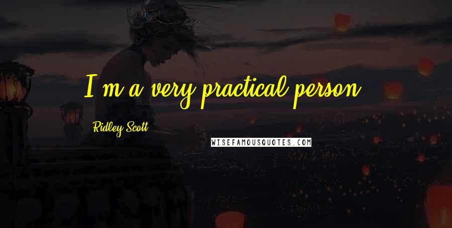 Ridley Scott Quotes: I'm a very practical person.