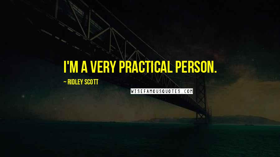 Ridley Scott Quotes: I'm a very practical person.