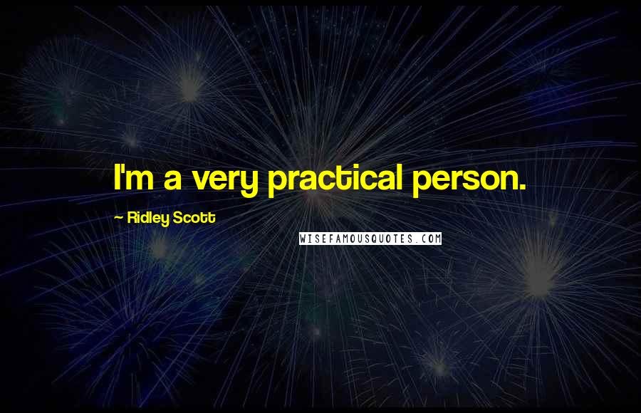 Ridley Scott Quotes: I'm a very practical person.