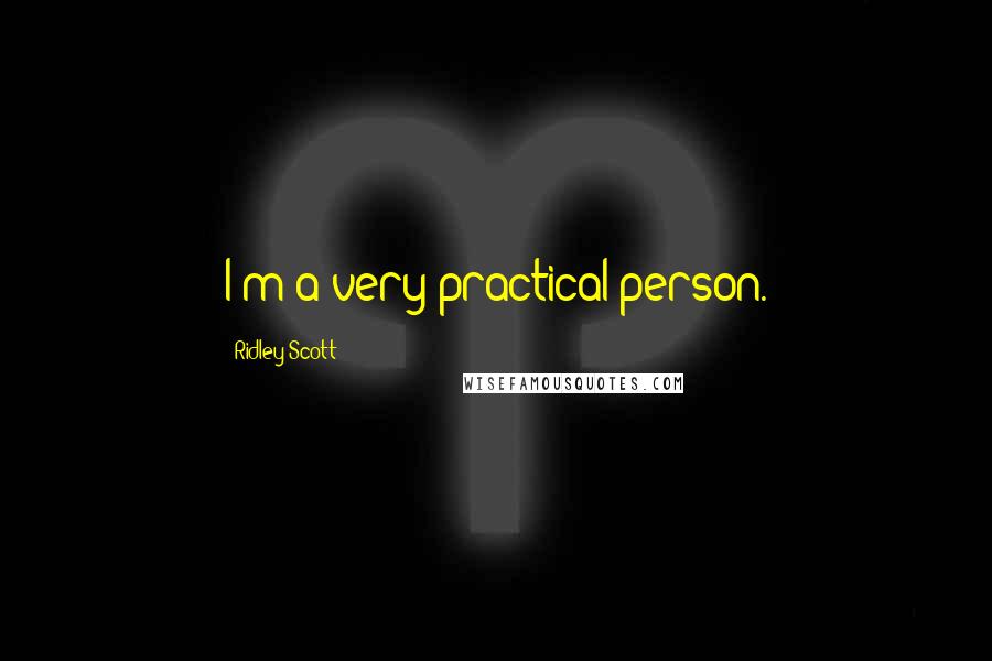 Ridley Scott Quotes: I'm a very practical person.