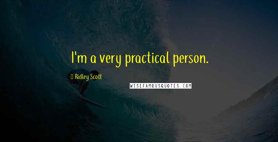 Ridley Scott Quotes: I'm a very practical person.