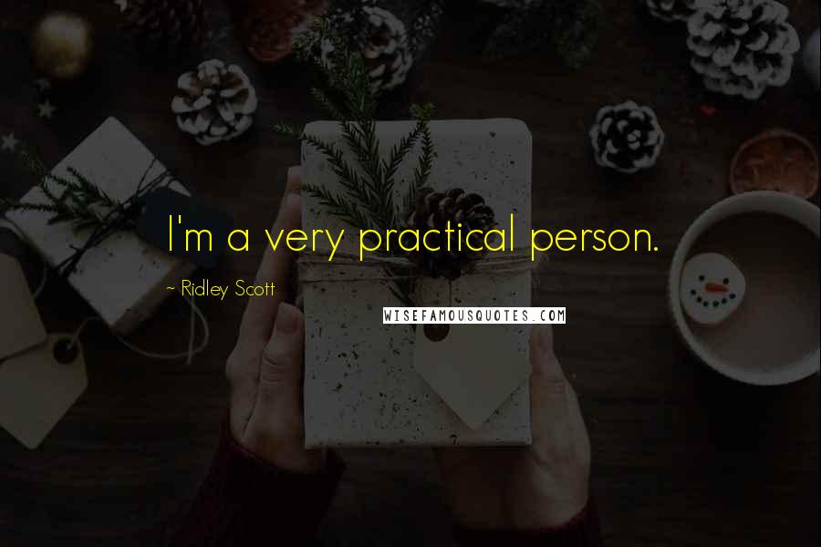 Ridley Scott Quotes: I'm a very practical person.