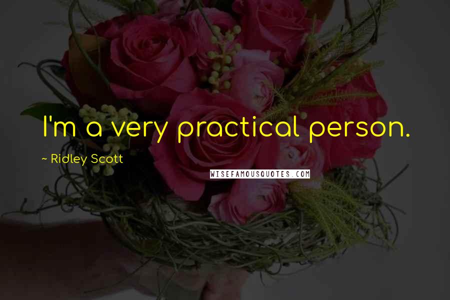 Ridley Scott Quotes: I'm a very practical person.