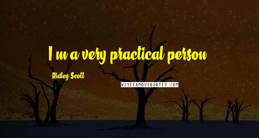 Ridley Scott Quotes: I'm a very practical person.