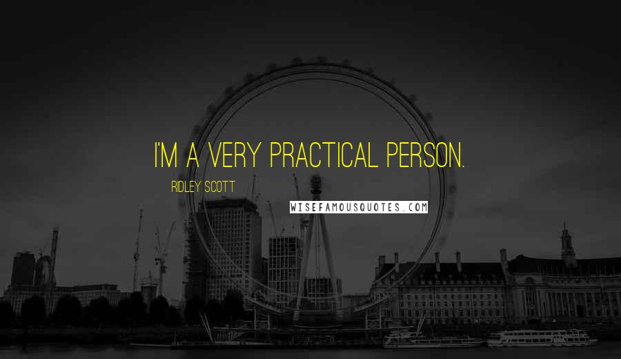 Ridley Scott Quotes: I'm a very practical person.